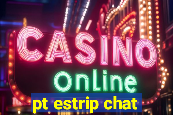 pt estrip chat